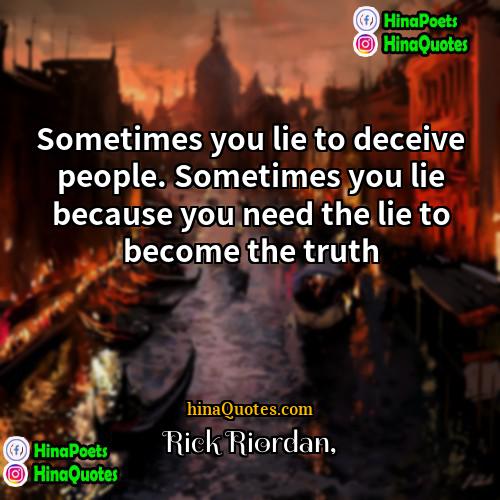 Rick Riordan Quotes | Sometimes you lie to deceive people. Sometimes